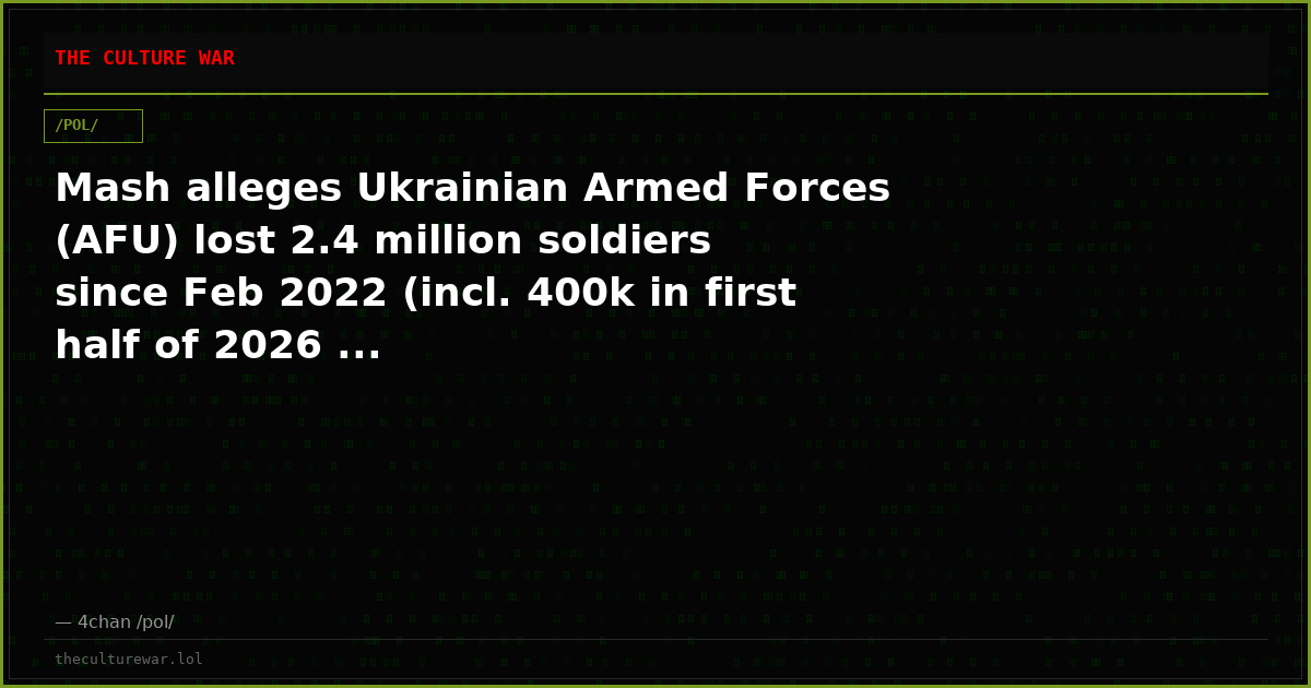 Mash alleges Ukrainian Armed Forces (AFU) lost 2.4 million soldiers since Feb 2022 (incl. 400k in first half of 2026 ...