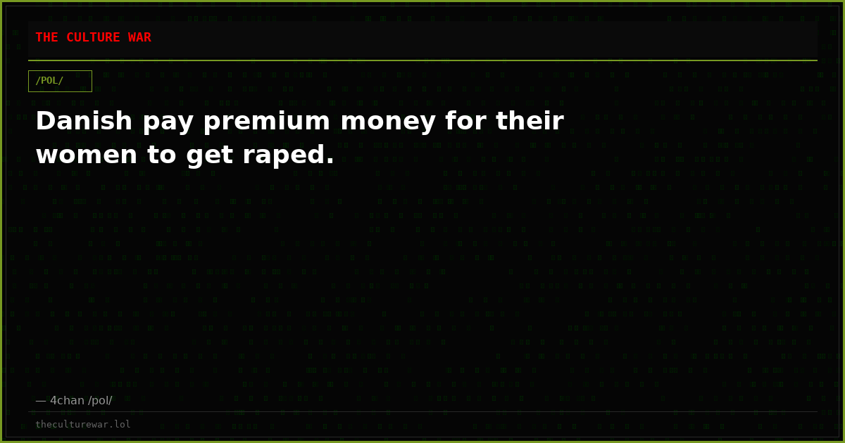 Danish pay premium money for their women to get raped.
