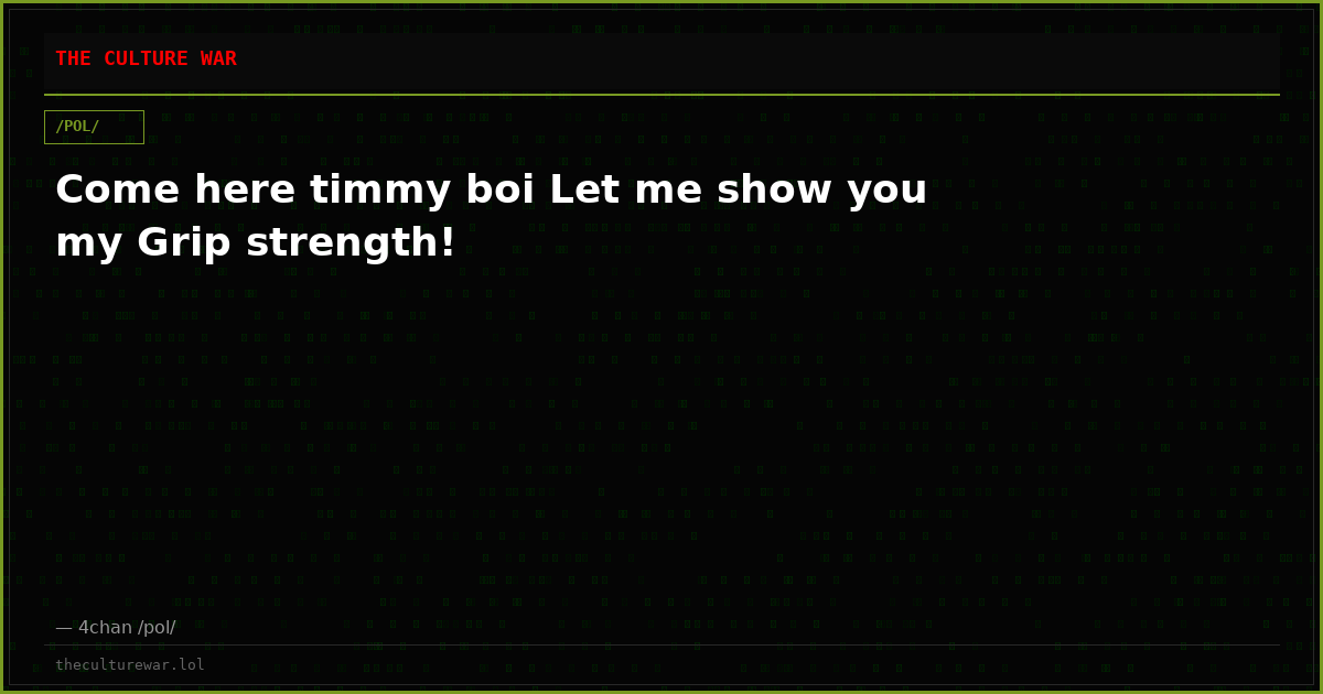 Come here timmy boi Let me show you my Grip strength!