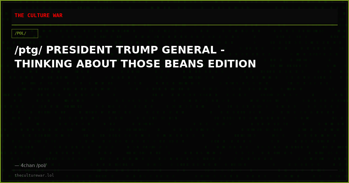 /ptg/ PRESIDENT TRUMP GENERAL - THINKING ABOUT THOSE BEANS EDITION