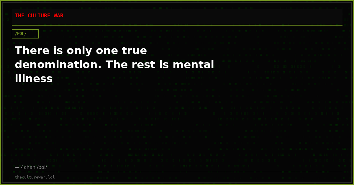 There is only one true denomination. The rest is mental illness