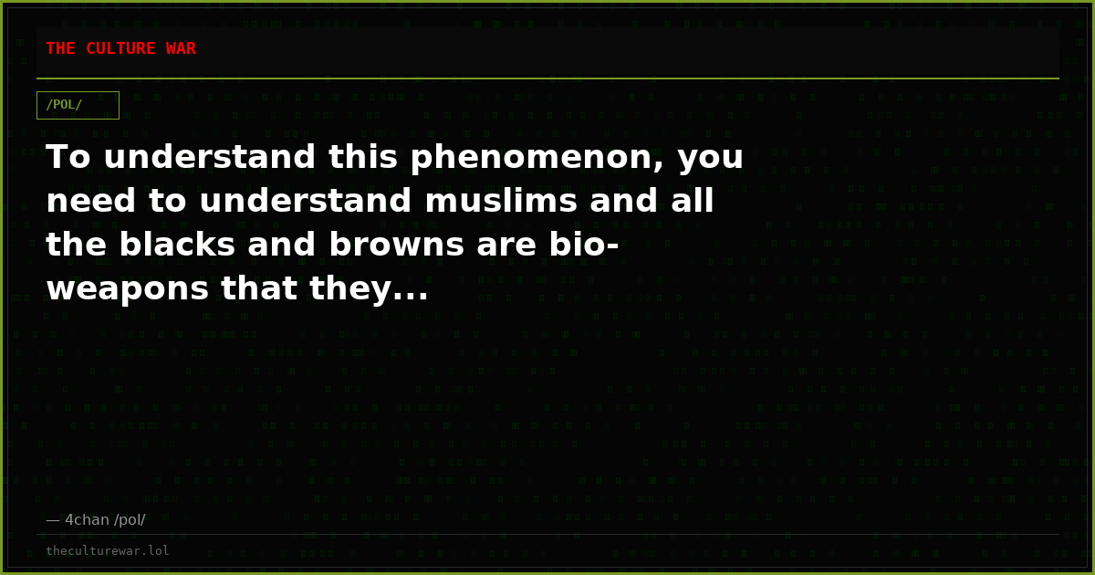 To understand this phenomenon, you need to understand muslims and all the blacks and browns are bio-weapons that they...