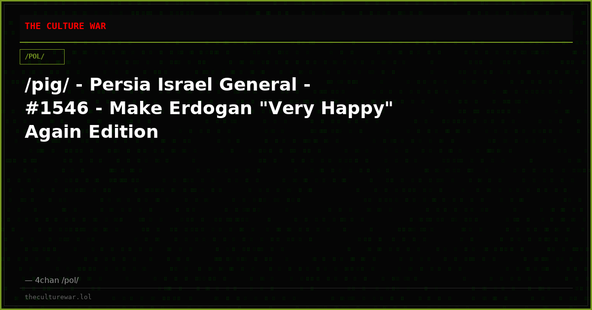 /pig/ - Persia Israel General - #1546 - Make Erdogan "Very Happy" Again Edition