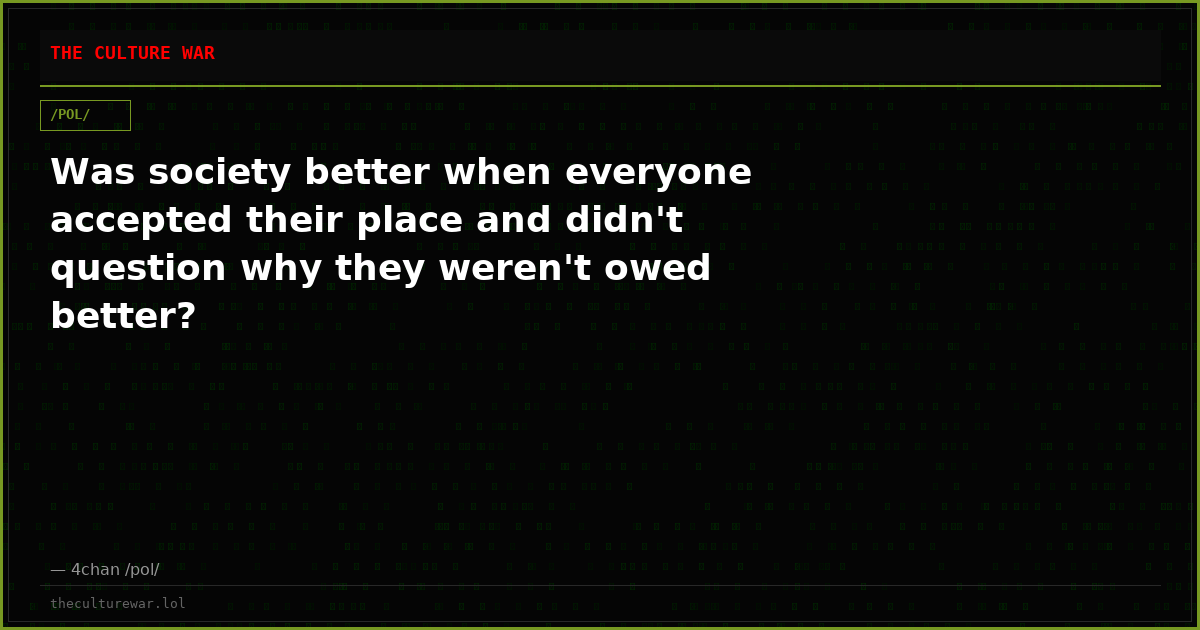 Was society better when everyone accepted their place and didn't question why they weren't owed better?