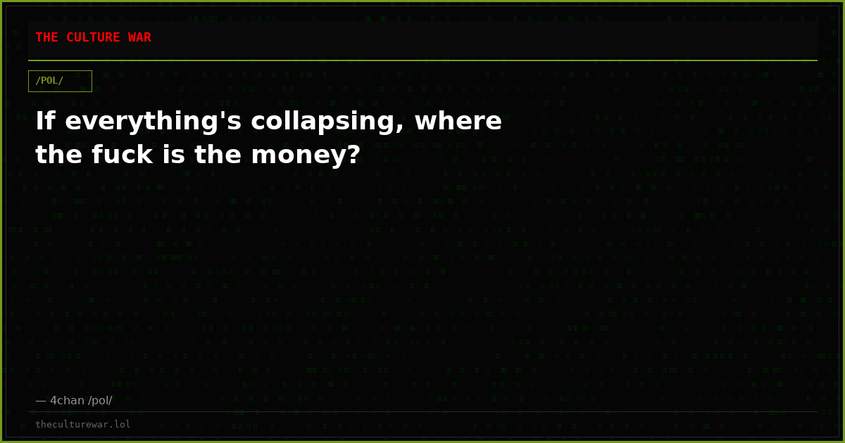 If everything's collapsing, where the fuck is the money?