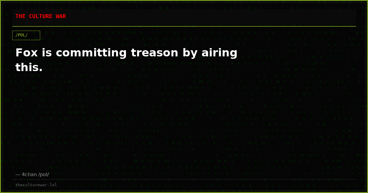 Fox is committing treason by airing this.