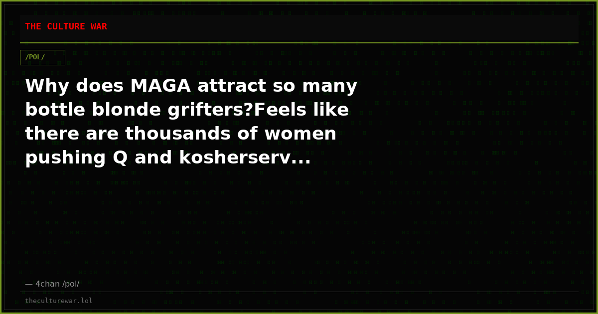 Why does MAGA attract so many bottle blonde grifters?Feels like there are thousands of women pushing Q and kosherserv...