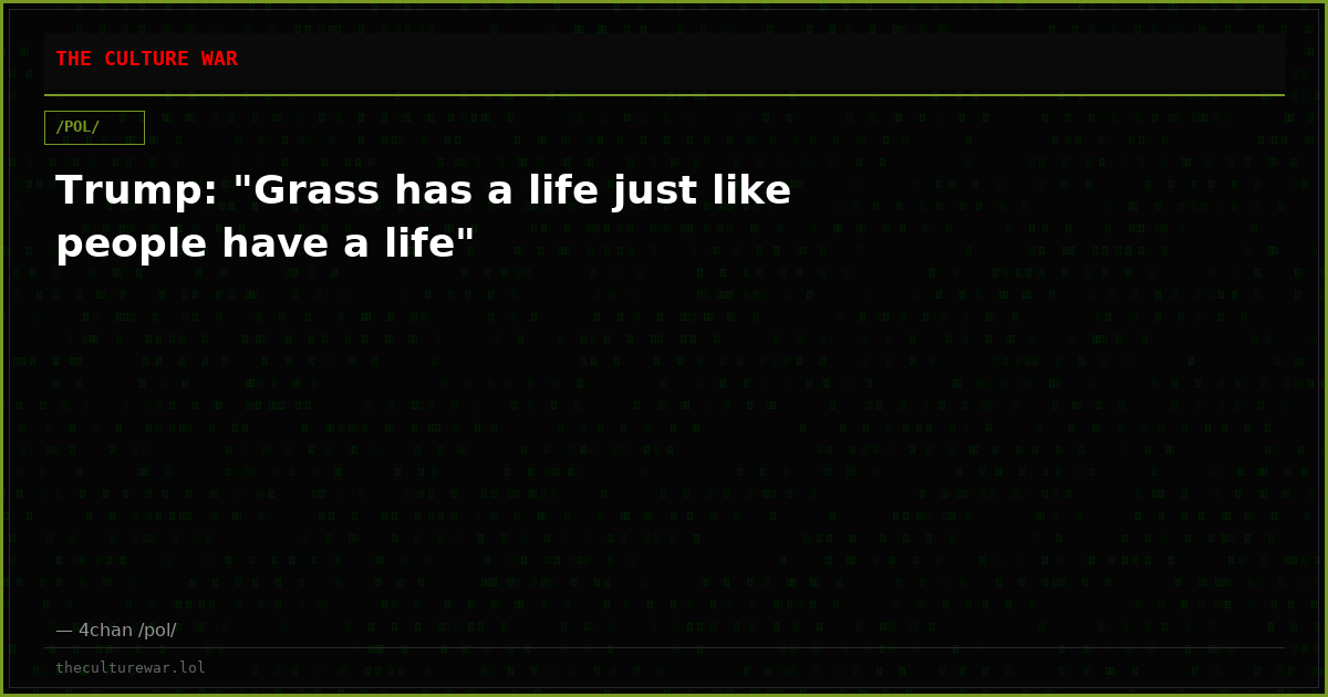 Trump: "Grass has a life just like people have a life"