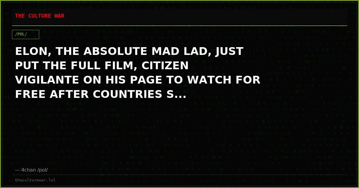 ELON, THE ABSOLUTE MAD LAD, JUST PUT THE FULL FILM, CITIZEN VIGILANTE ON HIS PAGE TO WATCH FOR FREE AFTER COUNTRIES S...