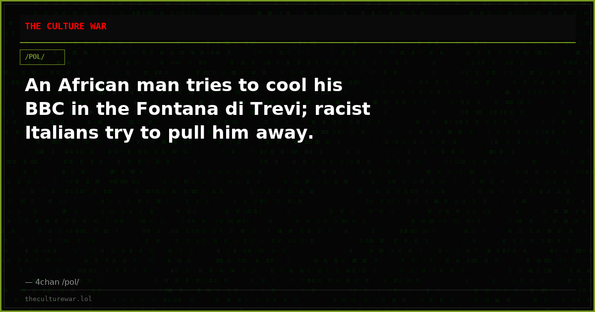 An African man tries to cool his BBC in the Fontana di Trevi; racist Italians try to pull him away.