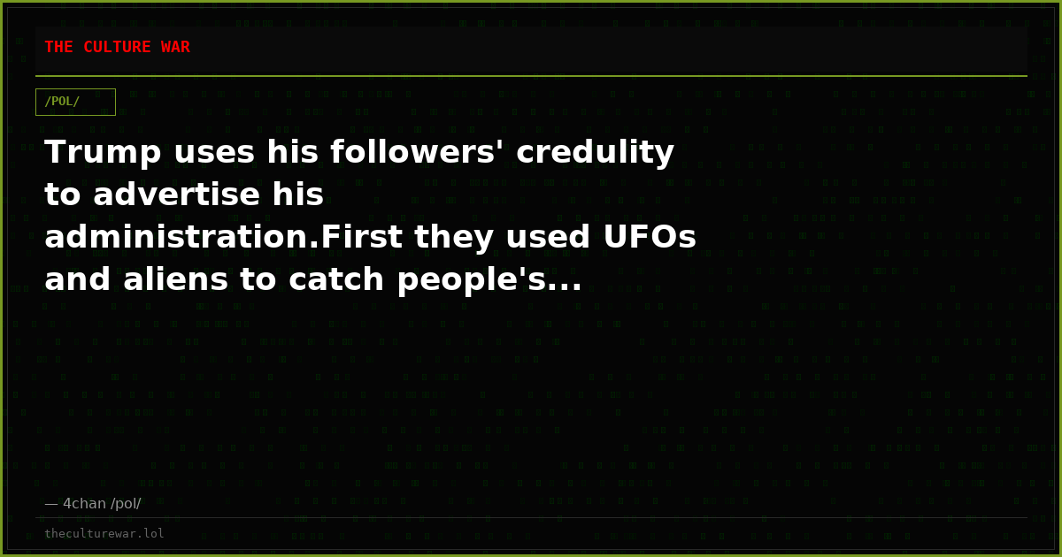 Trump uses his followers' credulity to advertise his administration.First they used UFOs and aliens to catch people's...