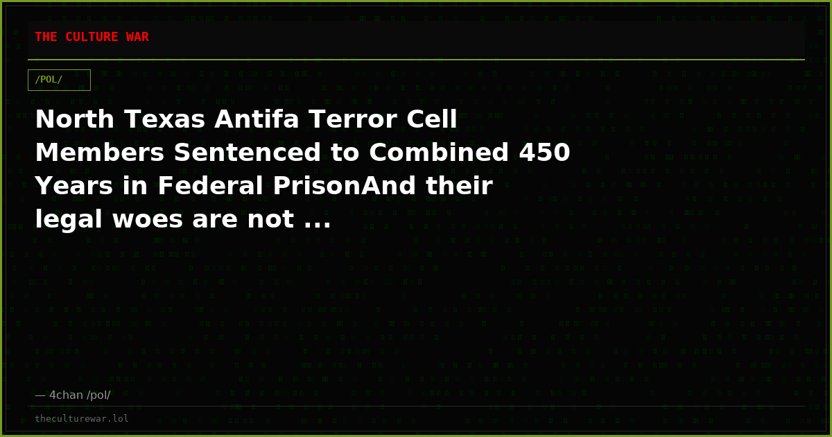 North Texas Antifa Terror Cell Members Sentenced to Combined 450 Years in Federal PrisonAnd their legal woes are not ...