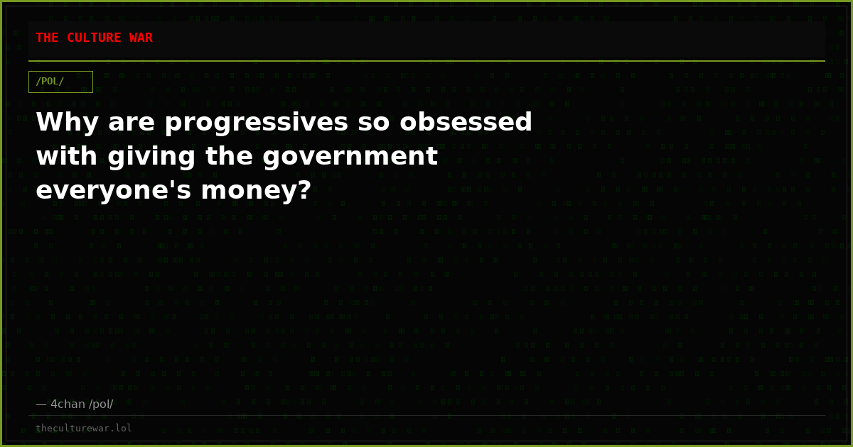 Why are progressives so obsessed with giving the government everyone's money?