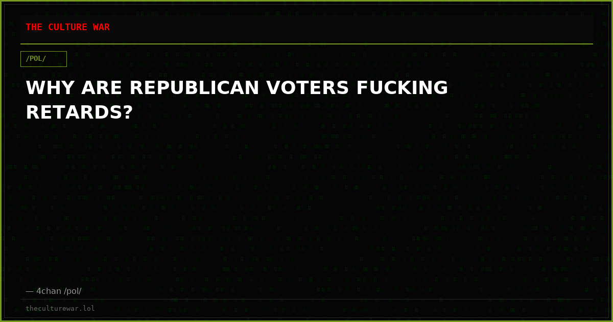 WHY ARE REPUBLICAN VOTERS FUCKING RETARDS?
