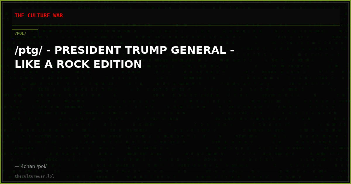 /ptg/ - PRESIDENT TRUMP GENERAL - LIKE A ROCK EDITION