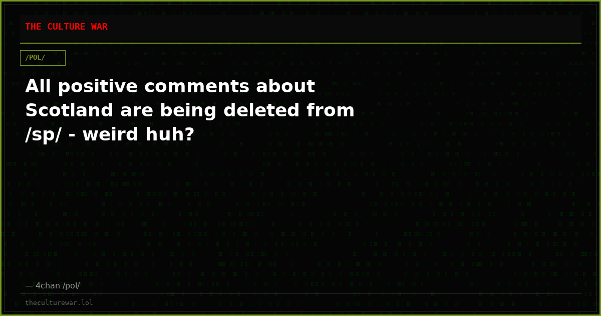 All positive comments about Scotland are being deleted from /sp/ - weird huh?