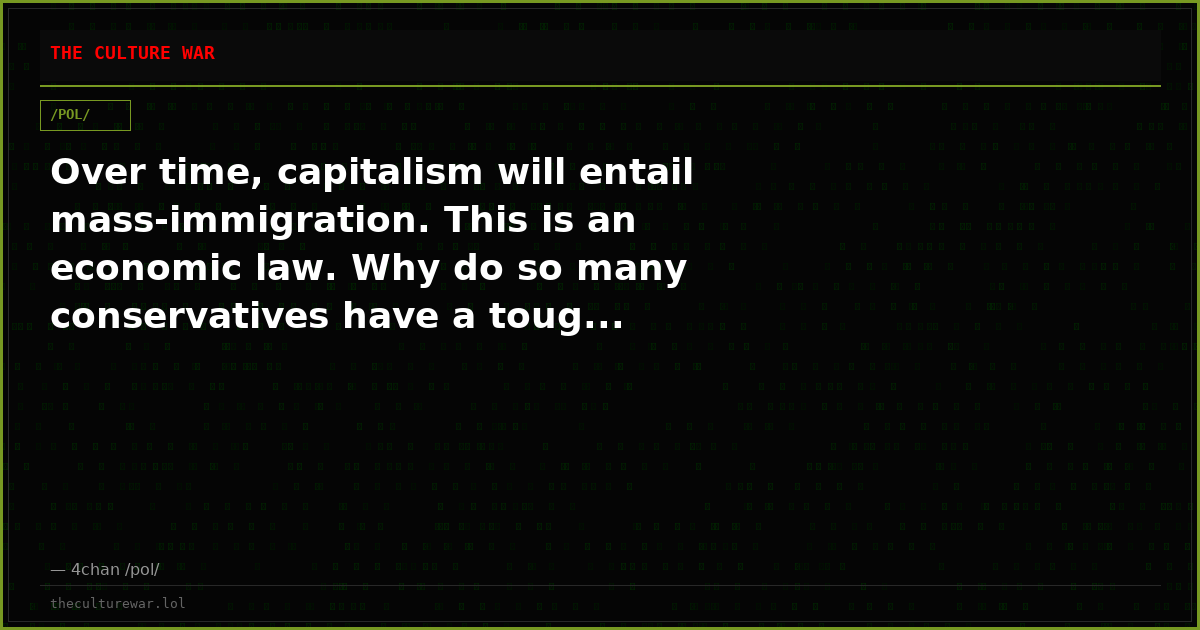Over time, capitalism will entail mass-immigration. This is an economic law. Why do so many conservatives have a toug...