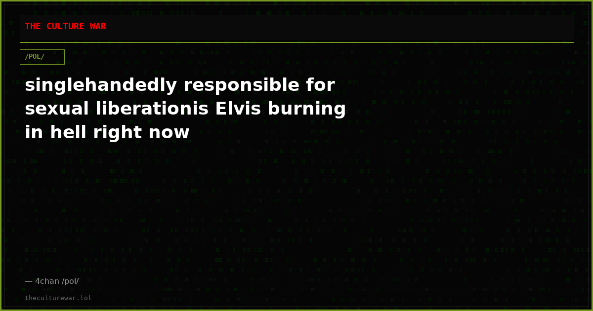 singlehandedly responsible for sexual liberationis Elvis burning in hell right now