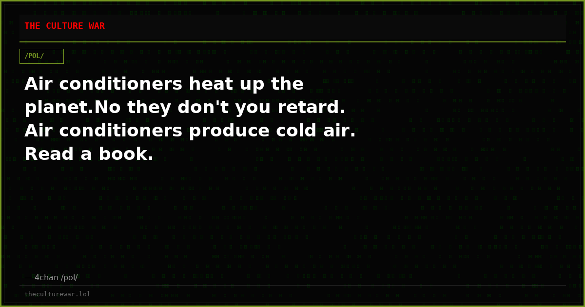 Air conditioners heat up the planet.No they don't you retard. Air conditioners produce cold air. Read a book.