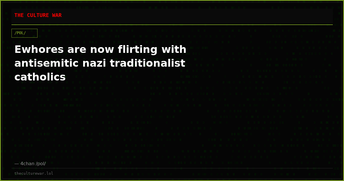 Ewhores are now flirting with antisemitic nazi traditionalist catholics