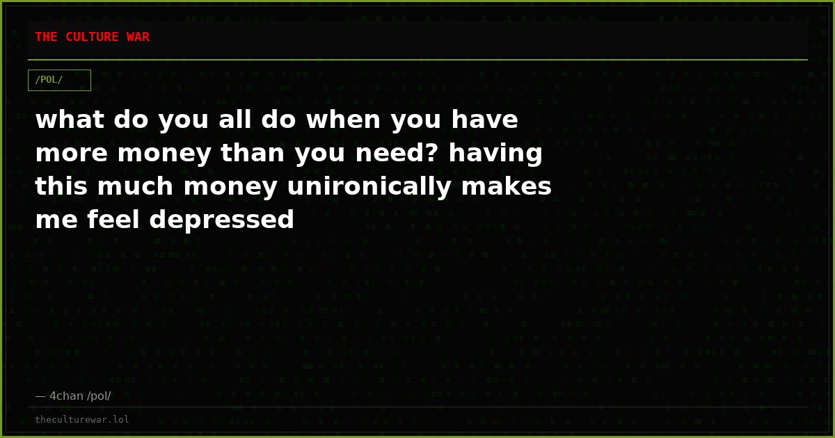 what do you all do when you have more money than you need? having this much money unironically makes me feel depressed