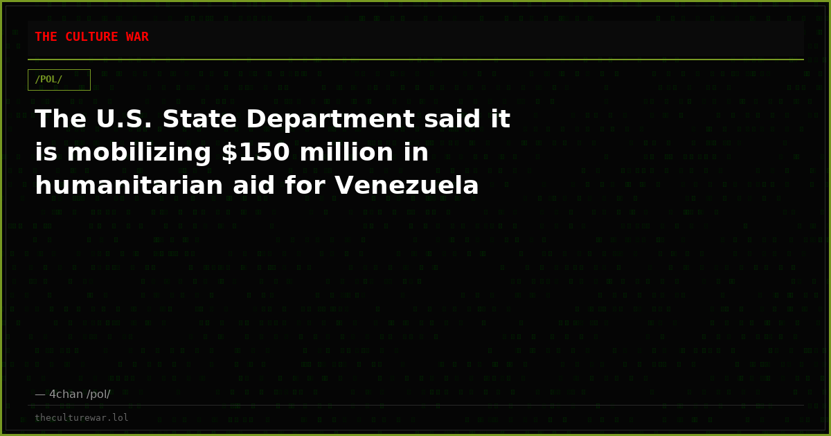The U.S. State Department said it is mobilizing $150 million in humanitarian aid for Venezuela