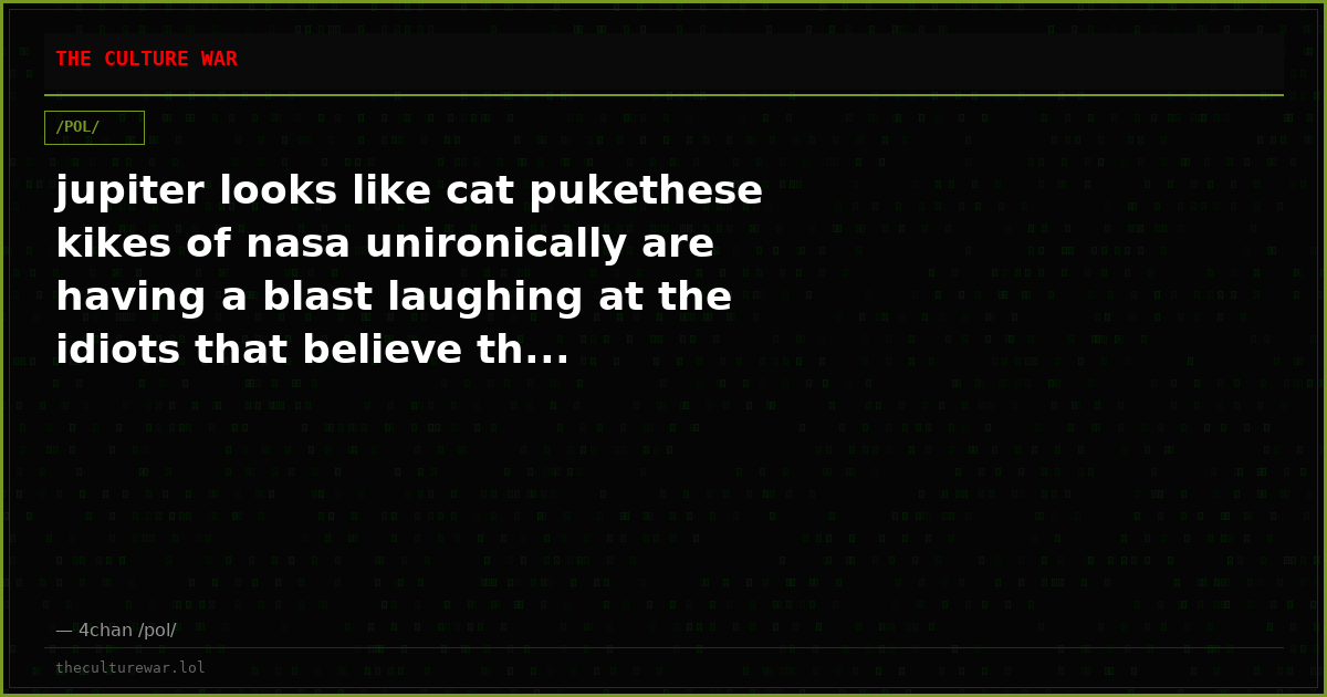 jupiter looks like cat pukethese kikes of nasa unironically are having a blast laughing at the idiots that believe th...
