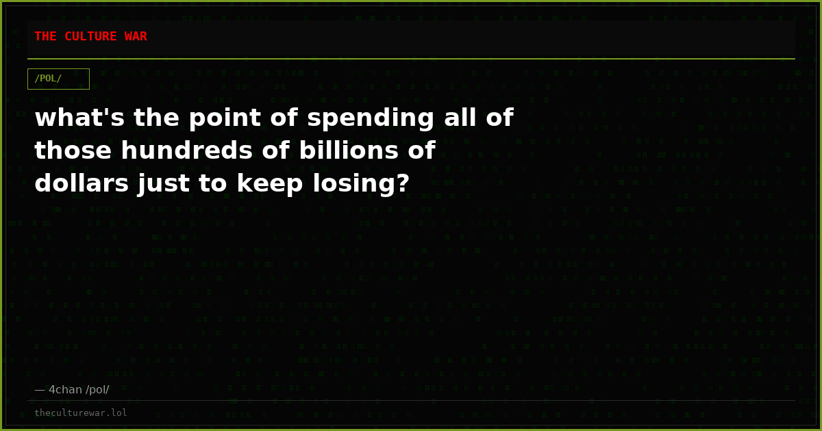 what's the point of spending all of those hundreds of billions of dollars just to keep losing?