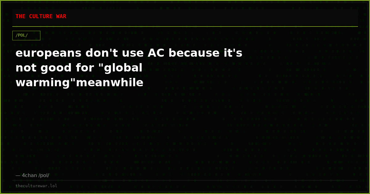 europeans don't use AC because it's not good for "global warming"meanwhile