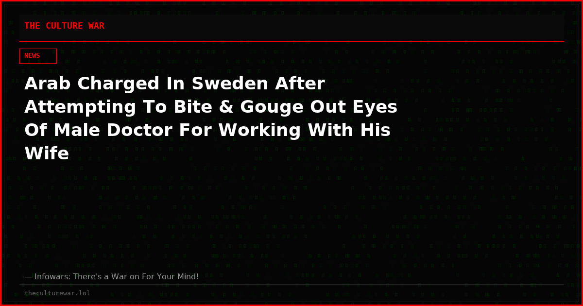Arab Charged In Sweden After Attempting To Bite & Gouge Out Eyes Of Male Doctor For Working With His Wife