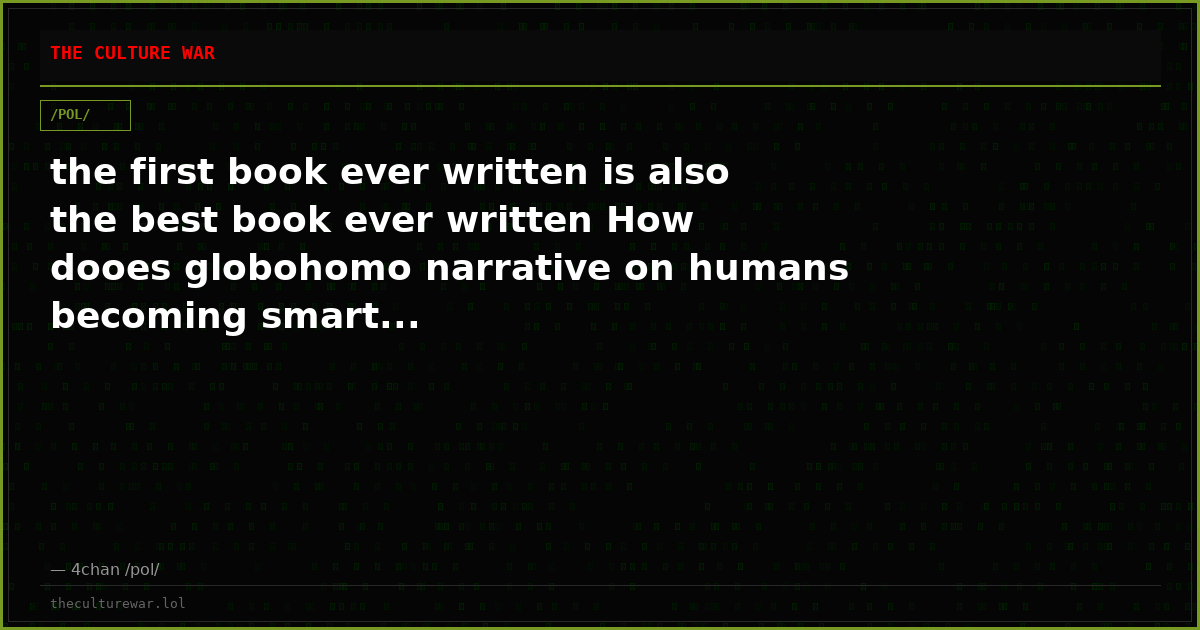 the first book ever written is also the best book ever written How dooes globohomo narrative on humans becoming smart...