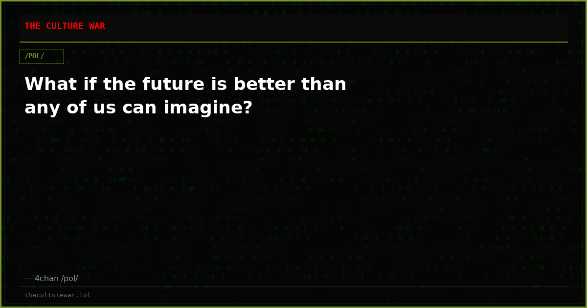 What if the future is better than any of us can imagine?