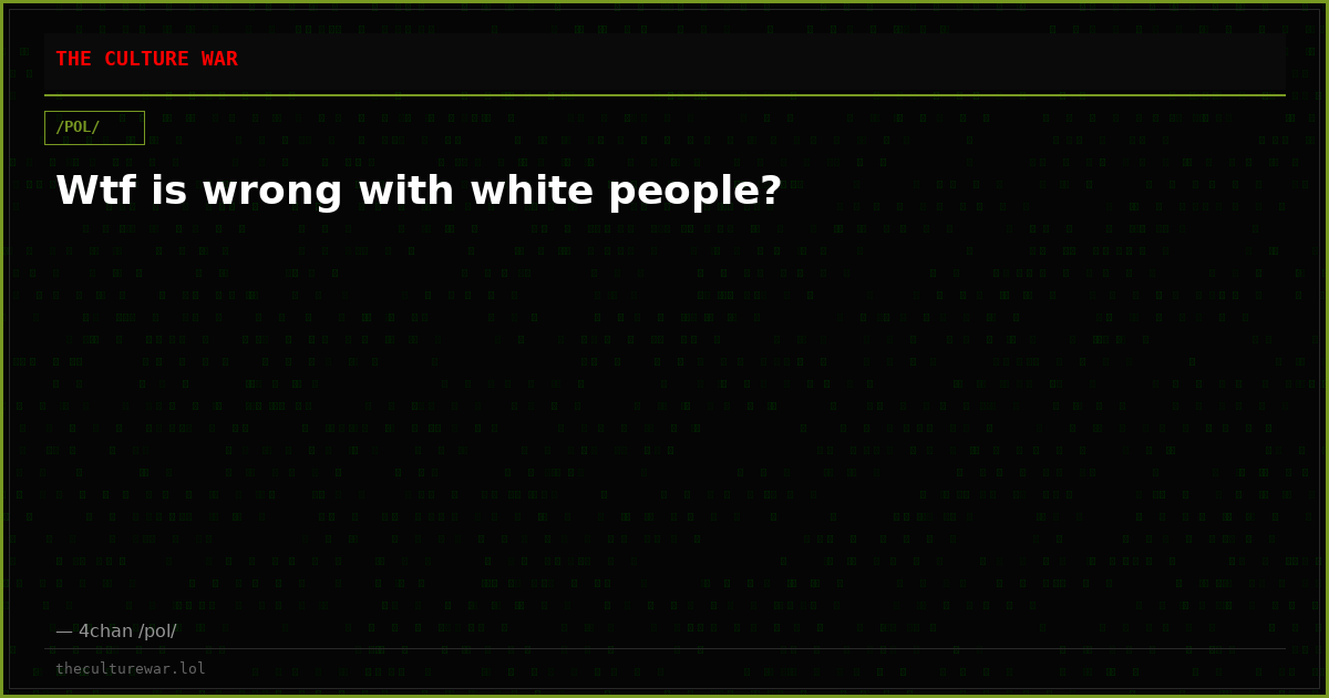 Wtf is wrong with white people?