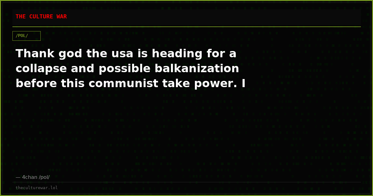 Thank god the usa is heading for a collapse and possible balkanization before this communist take power. I