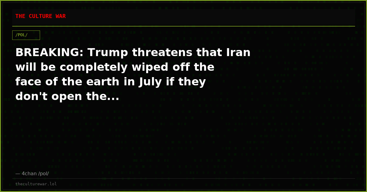 BREAKING: Trump threatens that Iran will be completely wiped off the face of the earth in July if they don't open the...