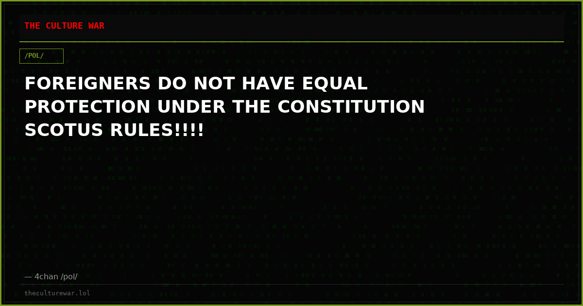 FOREIGNERS DO NOT HAVE EQUAL PROTECTION UNDER THE CONSTITUTION SCOTUS RULES!!!!