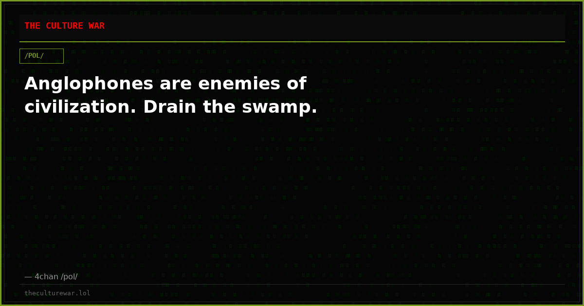 Anglophones are enemies of civilization. Drain the swamp.