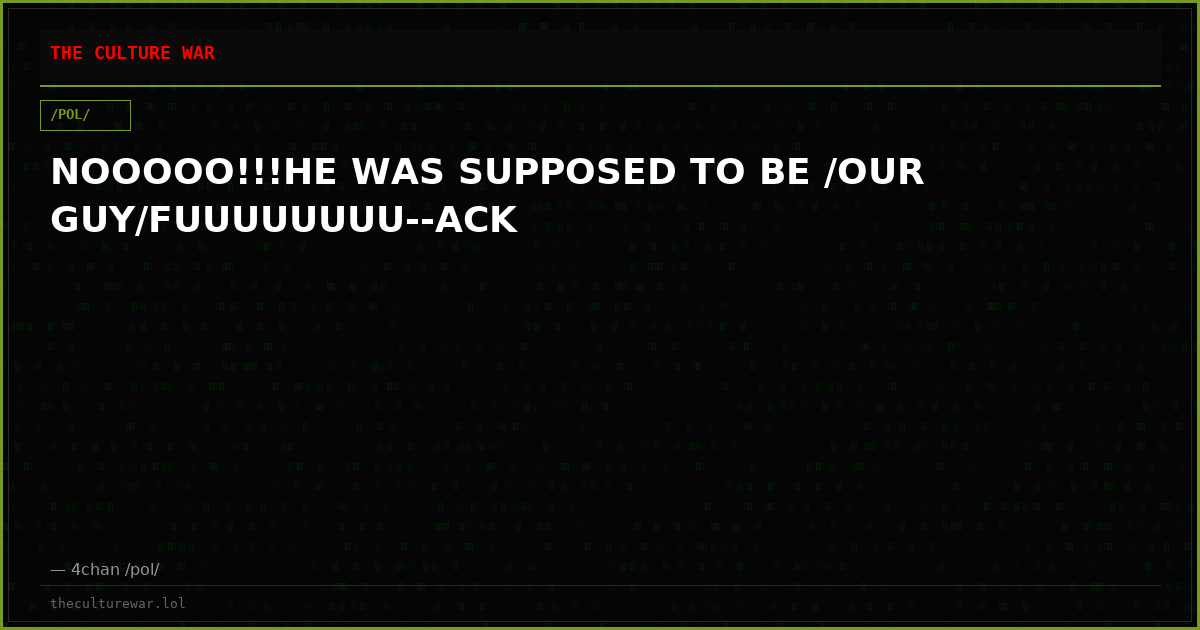 NOOOOO!!!HE WAS SUPPOSED TO BE /OUR GUY/FUUUUUUUU--ACK