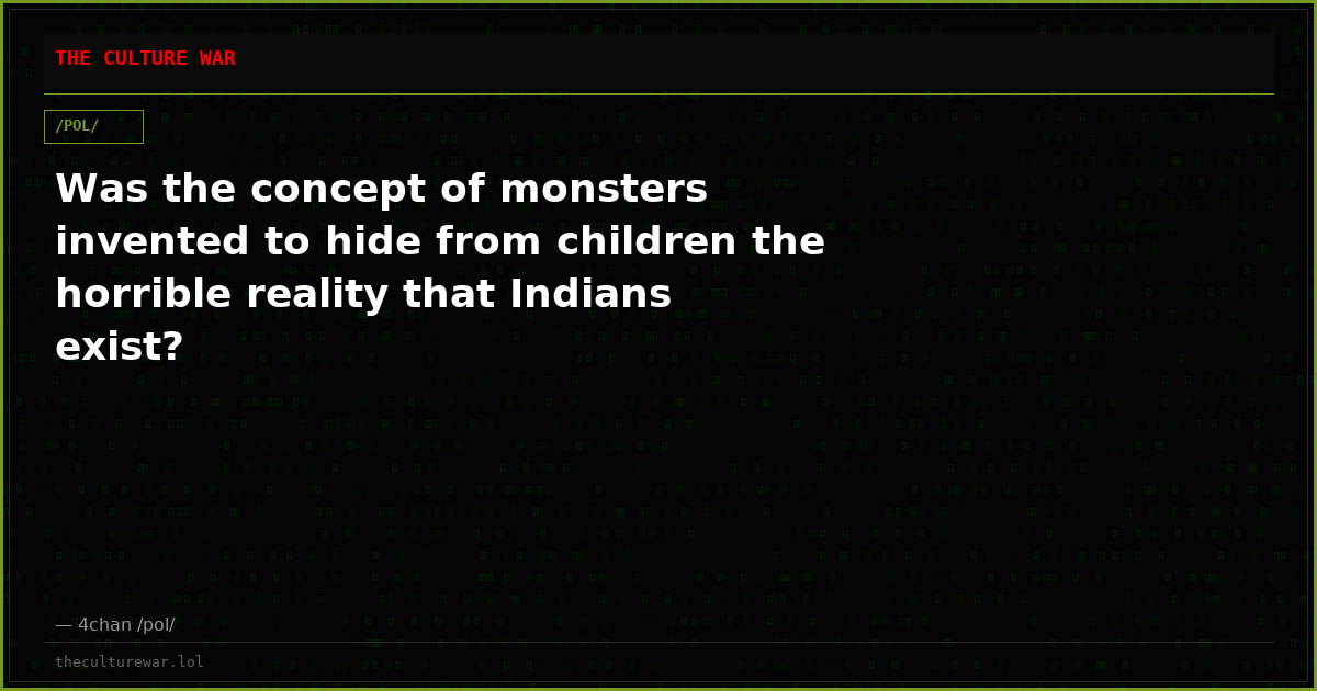 Was the concept of monsters invented to hide from children the horrible reality that Indians exist?