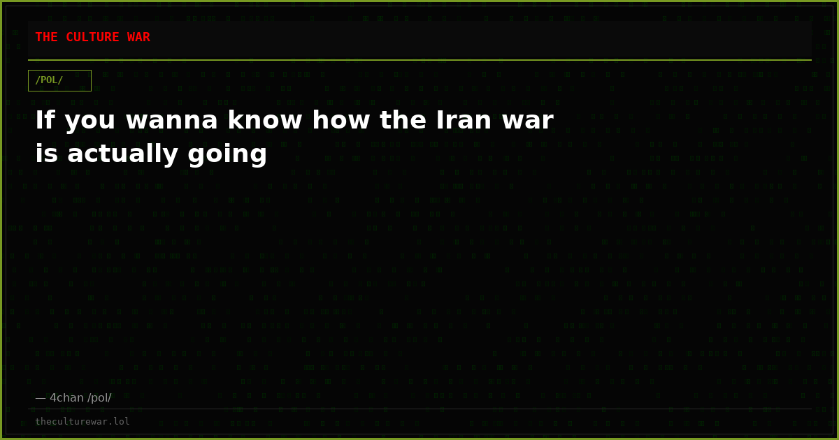 If you wanna know how the Iran war is actually going