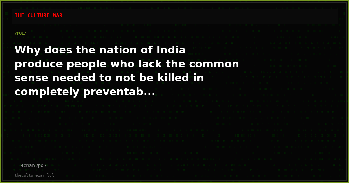 Why does the nation of India produce people who lack the common sense needed to not be killed in completely preventab...
