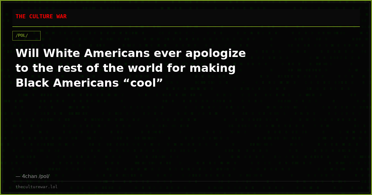 Will White Americans ever apologize to the rest of the world for making Black Americans “cool”