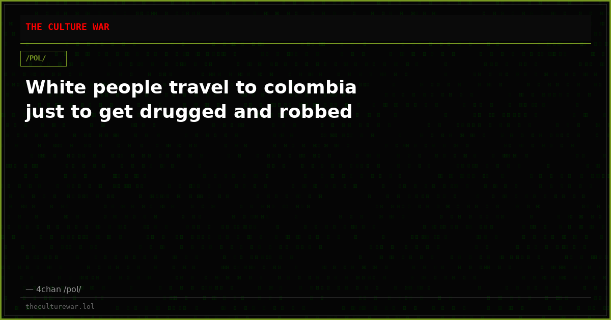 White people travel to colombia just to get drugged and robbed