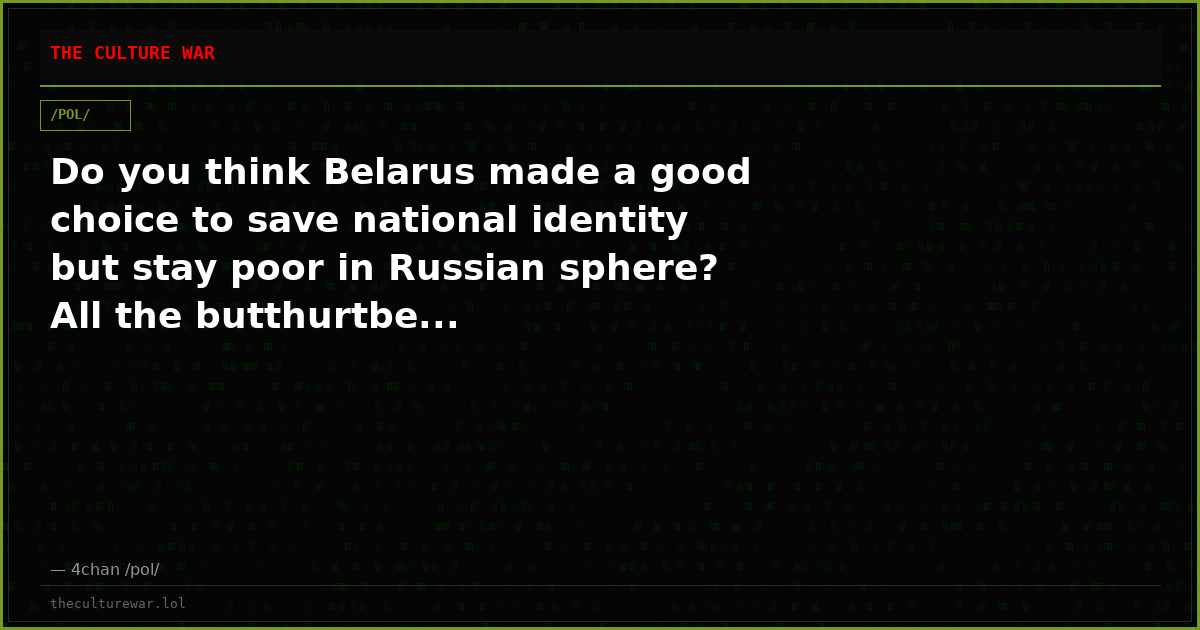 Do you think Belarus made a good choice to save national identity but stay poor in Russian sphere? All the butthurtbe...