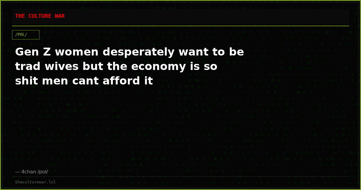 Gen Z women desperately want to be trad wives but the economy is so shit men cant afford it