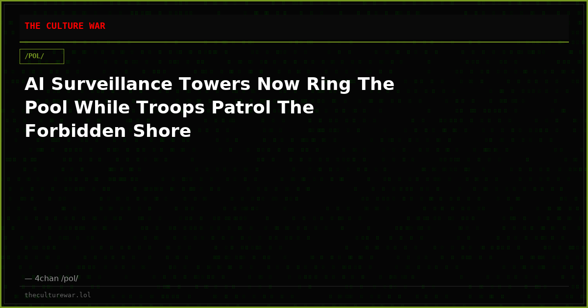 AI Surveillance Towers Now Ring The Pool While Troops Patrol The Forbidden Shore