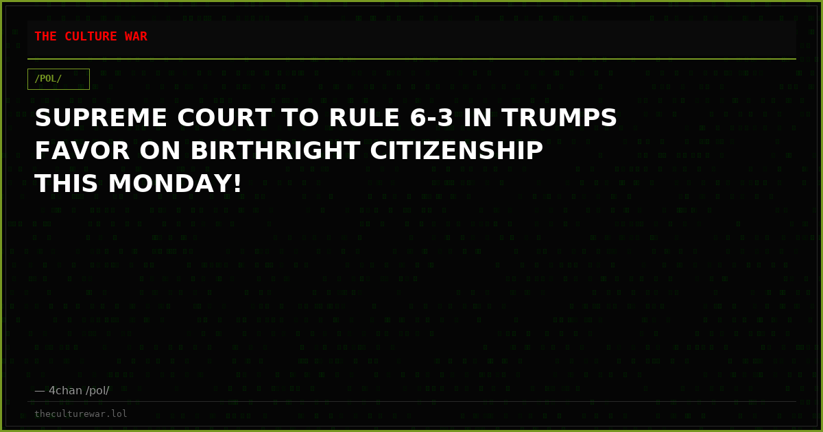 SUPREME COURT TO RULE 6-3 IN TRUMPS FAVOR ON BIRTHRIGHT CITIZENSHIP THIS MONDAY!