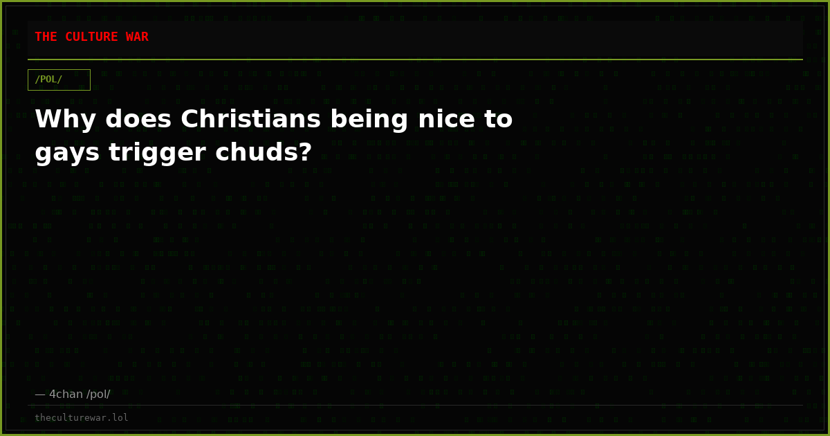 Why does Christians being nice to gays trigger chuds?