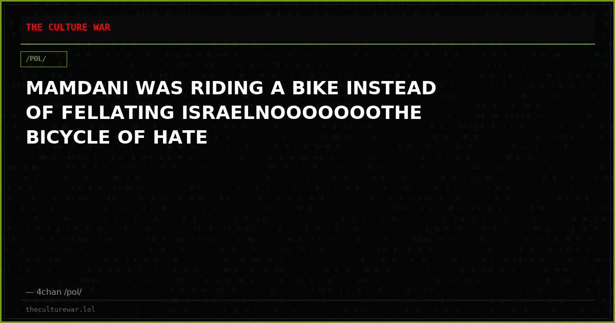 MAMDANI WAS RIDING A BIKE INSTEAD OF FELLATING ISRAELNOOOOOOOTHE BICYCLE OF HATE