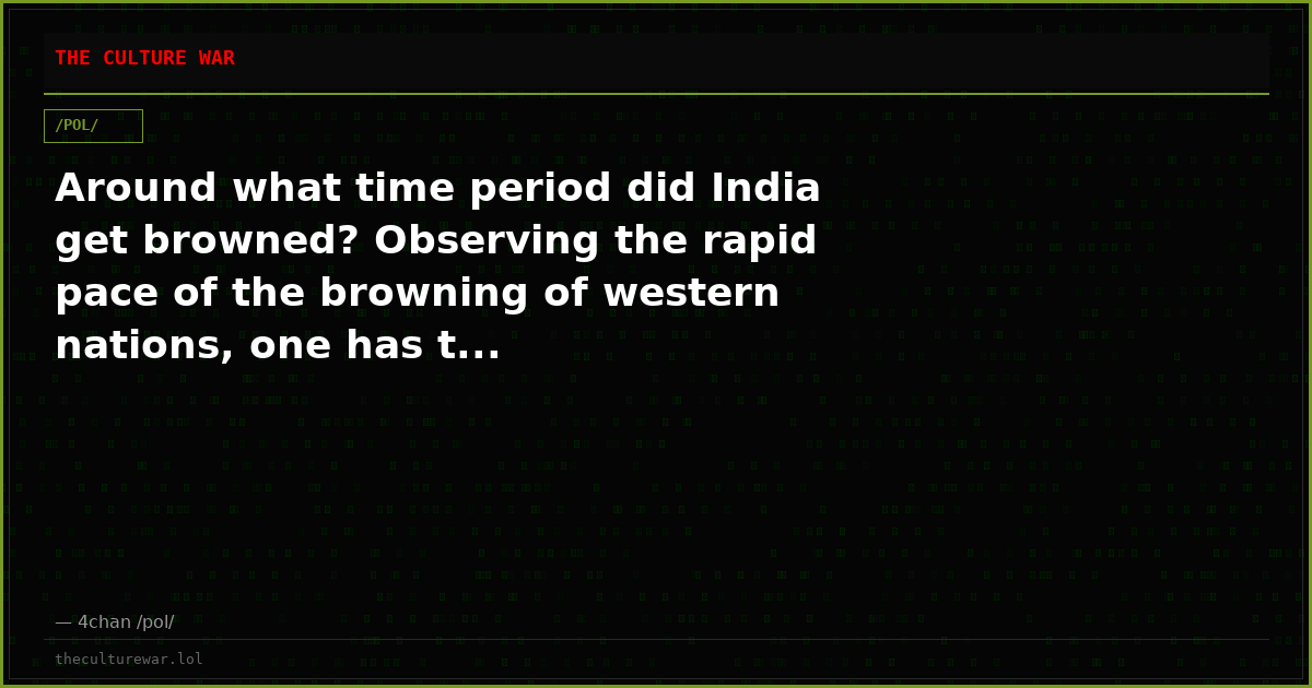 Around what time period did India get browned? Observing the rapid pace of the browning of western nations, one has t...